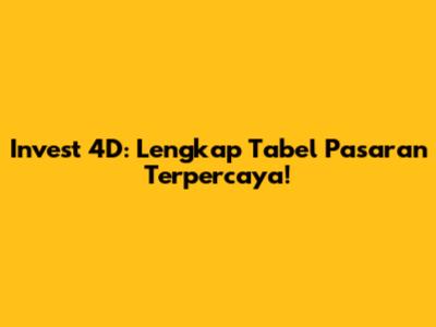 Invest 4D: Lengkap Tabel Pasaran Terpercaya!