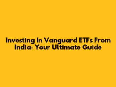Investing In Vanguard ETFs From India: Your Ultimate Guide