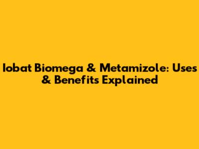 Iobat Biomega & Metamizole: Uses & Benefits Explained