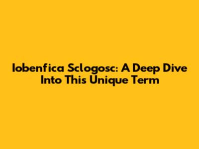 Iobenfica Sclogosc: A Deep Dive Into This Unique Term