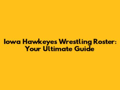 Iowa Hawkeyes Wrestling Roster: Your Ultimate Guide