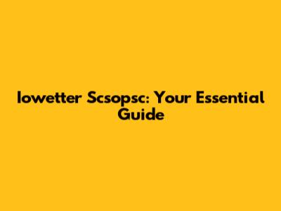 Iowetter Scsopsc: Your Essential Guide