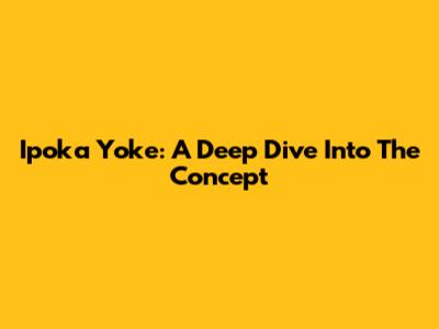 Ipoka Yoke: A Deep Dive Into The Concept