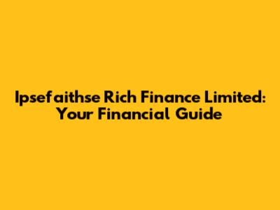 Ipsefaithse Rich Finance Limited: Your Financial Guide