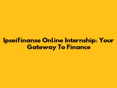 Ipseifinanse Online Internship: Your Gateway To Finance