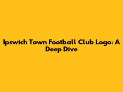 Ipswich Town Football Club Logo: A Deep Dive