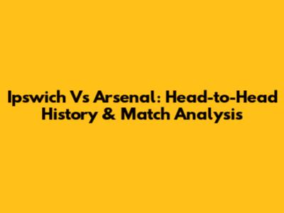 Ipswich Vs Arsenal: Head-to-Head History & Match Analysis