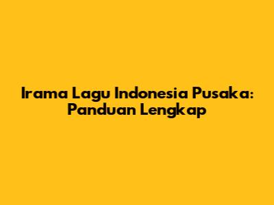 Irama Lagu Indonesia Pusaka: Panduan Lengkap