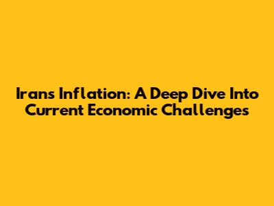 Iran's Inflation: A Deep Dive Into Current Economic Challenges