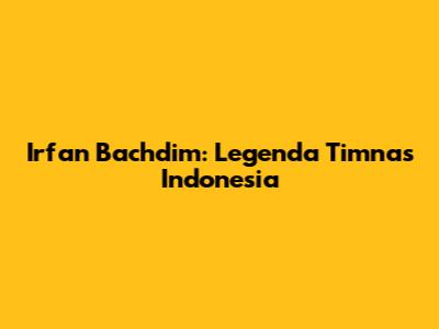 Irfan Bachdim: Legenda Timnas Indonesia