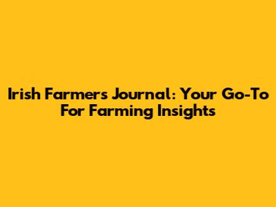 Irish Farmers Journal: Your Go-To For Farming Insights