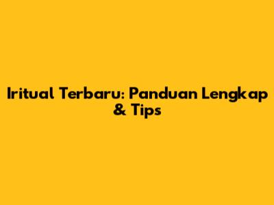 Iritual Terbaru: Panduan Lengkap & Tips