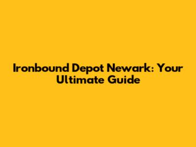 Ironbound Depot Newark: Your Ultimate Guide