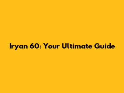 Iryan 60: Your Ultimate Guide