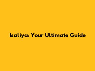 Isaliya: Your Ultimate Guide