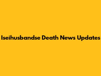 Iseihusbandse Death News Updates