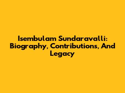 Isembulam Sundaravalli: Biography, Contributions, And Legacy