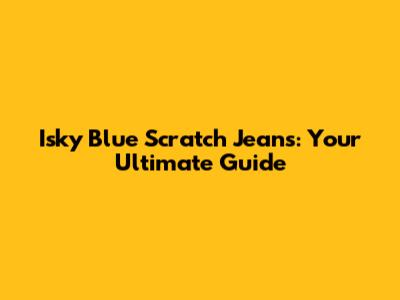 Isky Blue Scratch Jeans: Your Ultimate Guide