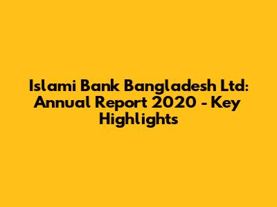 Islami Bank Bangladesh Ltd: Annual Report 2020 - Key Highlights