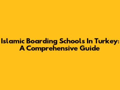 Islamic Boarding Schools In Turkey: A Comprehensive Guide