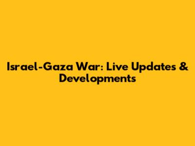 Israel-Gaza War: Live Updates & Developments