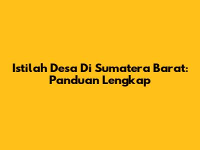 Istilah Desa Di Sumatera Barat: Panduan Lengkap