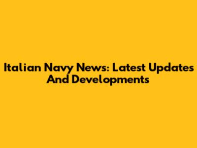 Italian Navy News: Latest Updates And Developments