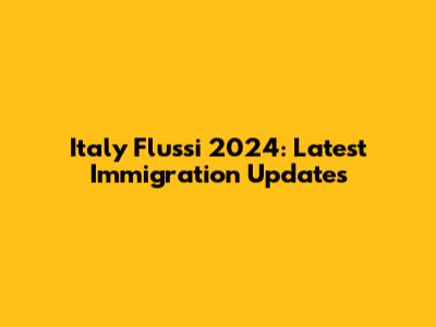 Italy Flussi 2024: Latest Immigration Updates