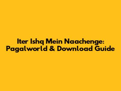 Iter Ishq Mein Naachenge: Pagalworld & Download Guide