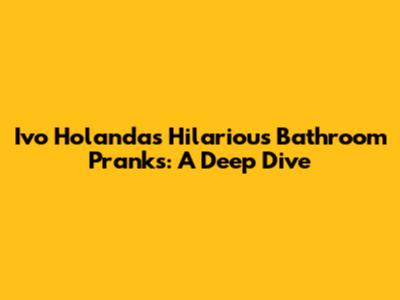 Ivo Holanda's Hilarious Bathroom Pranks: A Deep Dive