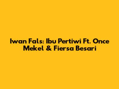 Iwan Fals: Ibu Pertiwi Ft. Once Mekel & Fiersa Besari