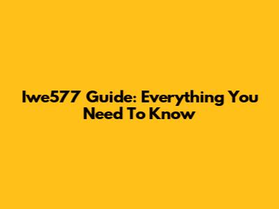 Iwe577 Guide: Everything You Need To Know