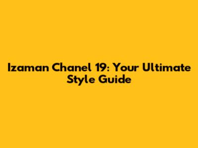 Izaman Chanel 19: Your Ultimate Style Guide