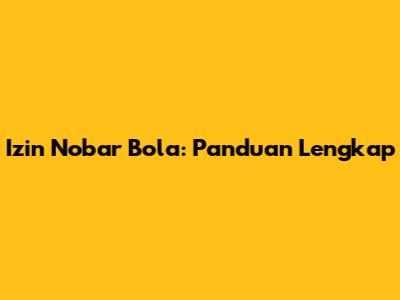 Izin Nobar Bola: Panduan Lengkap