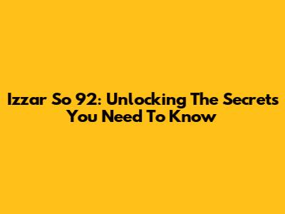 Izzar So 92: Unlocking The Secrets You Need To Know