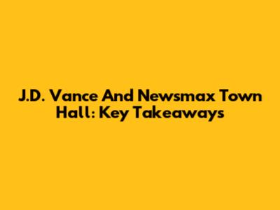 J.D. Vance And Newsmax Town Hall: Key Takeaways