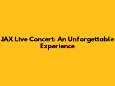 JAX Live Concert: An Unforgettable Experience
