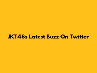 JKT48's Latest Buzz On Twitter