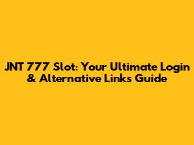 JNT 777 Slot: Your Ultimate Login & Alternative Links Guide