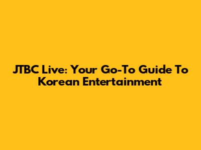 JTBC Live: Your Go-To Guide To Korean Entertainment