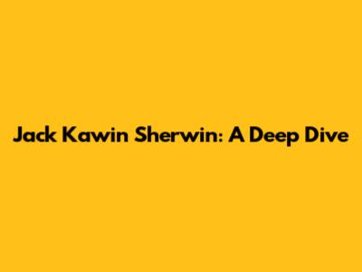 Jack Kawin Sherwin: A Deep Dive
