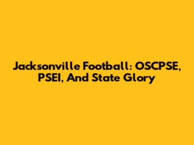 Jacksonville Football: OSCPSE, PSEI, And State Glory