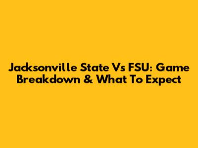 Jacksonville State Vs FSU: Game Breakdown & What To Expect