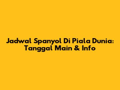 Jadwal Spanyol Di Piala Dunia: Tanggal Main & Info