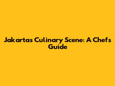 Jakarta's Culinary Scene: A Chef's Guide
