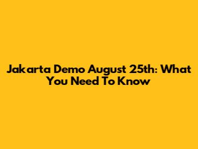 Jakarta Demo August 25th: What You Need To Know