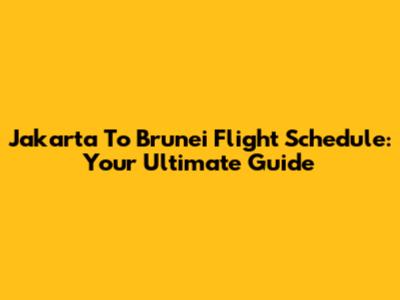Jakarta To Brunei Flight Schedule: Your Ultimate Guide