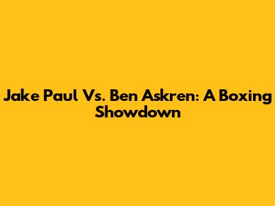 Jake Paul Vs. Ben Askren: A Boxing Showdown