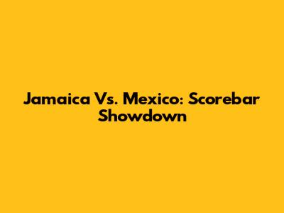 Jamaica Vs. Mexico: Scorebar Showdown
