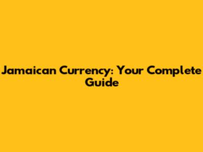 Jamaican Currency: Your Complete Guide